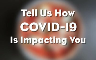 Tell Us How COVID-19 Is Impacting You